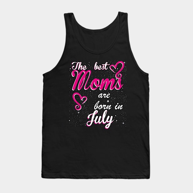 The Best Moms are born in July Tank Top by Dreamteebox